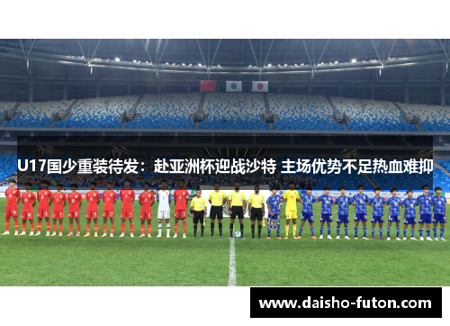 U17国少重装待发：赴亚洲杯迎战沙特 主场优势不足热血难抑